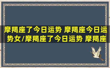 摩羯座了今日运势 摩羯座今日运势女/摩羯座了今日运势 摩羯座今日运势女-我的网站